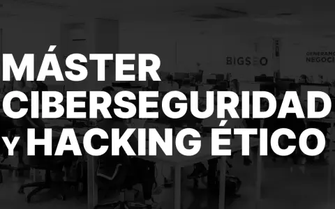 Máster en Ciberseguridad y Hacking Ético. Descubre qué es y cómo dominar el mundo digital.