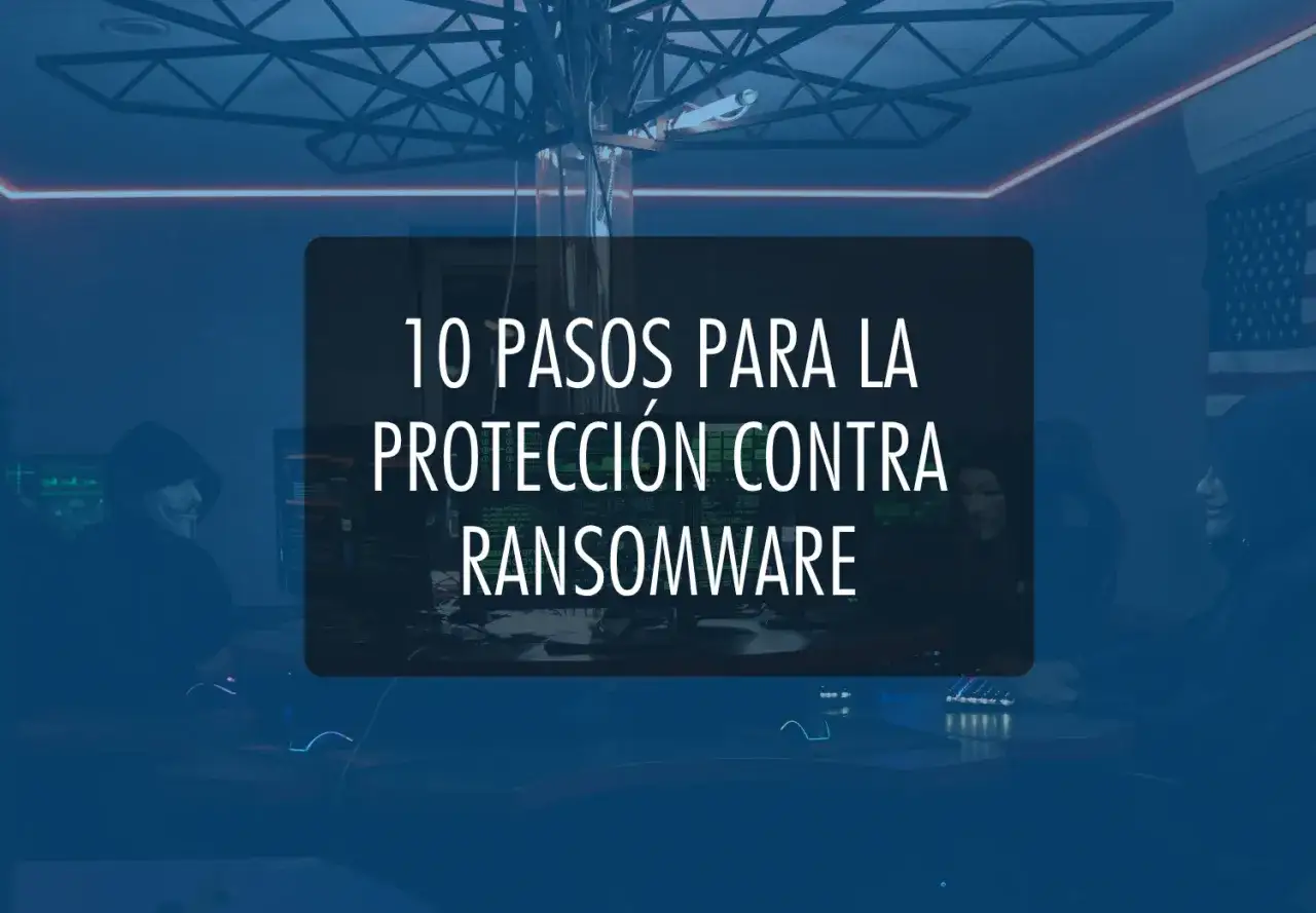 10 pasos para protección contra ransomware. Descubre cómo lograr anti ransomware gratis y proteger tus datos.